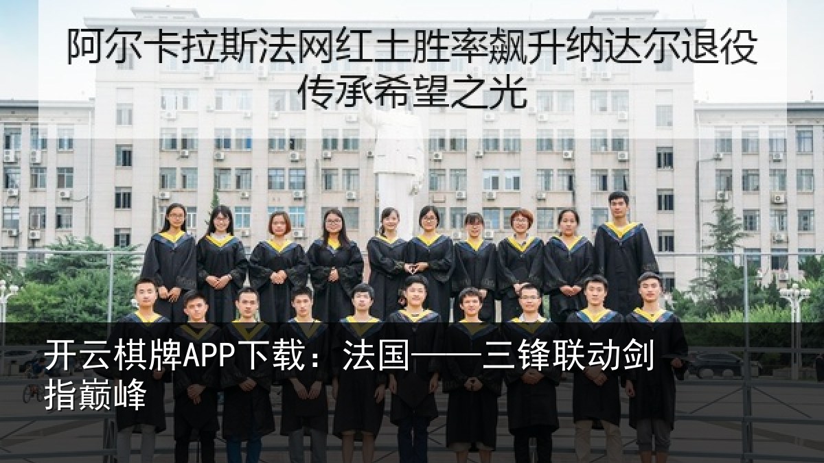 开云棋牌APP下载:法国——三锋联动剑指巅峰