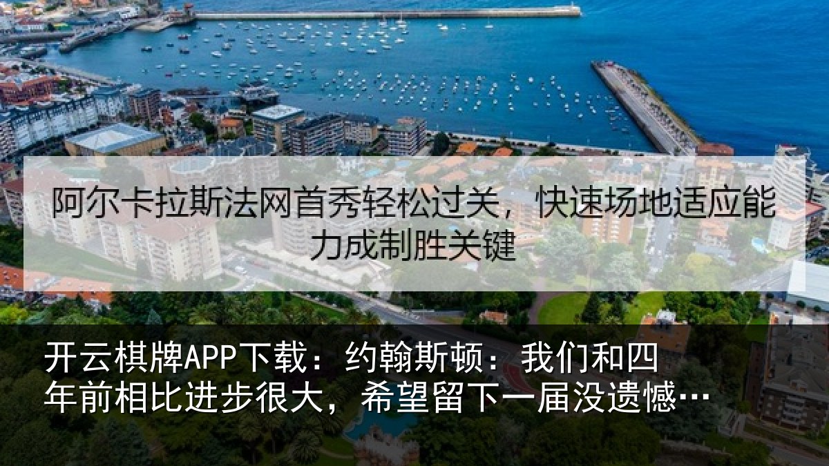 开云棋牌APP下载:约翰斯顿:我们和四年前相比进步很大,希望留下一届没遗憾的世界杯